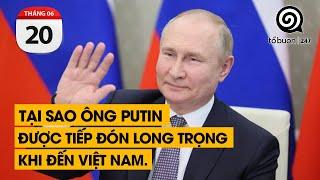Tại sao ông Putin được tiếp đón long trọng khi đến Việt Nam  TỔ BUÔN 247 20062024