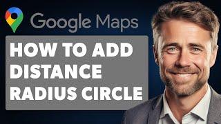 How to Add a Distance Radius Circle to Google Maps Full 2024 Guide