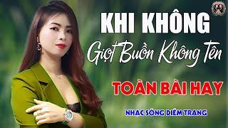 Khi Không  Giọt Buồn Không Tên DIỄM TRANG - LK Nhạc Sống Trữ Tình VẠN NGƯỜI MÊTOÀN BÀI HAY