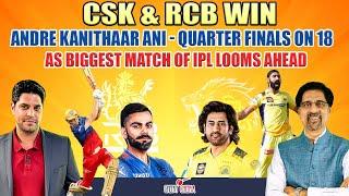 CSK & RCB Win   Andre Kanithaar Ani - Quarter Finals on 18 as Biggest Match of IPL Looms Ahead
