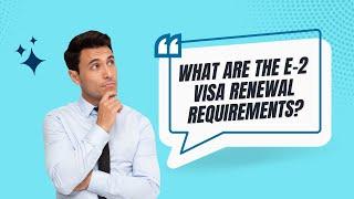 What are the E-2 Visa Renewal Requirements?