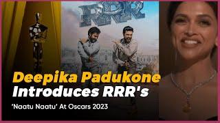 Deepika Padukone Introduces RRRs ‘Naatu Naatu’ At Oscars 2023  True Scoop News