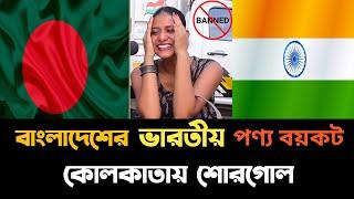 বাংলাদেশের ভারতীয় পণ্য বয়কট নিয়ে যা বলছে কোলকাতা  Boycott Indian Products  কোলকাতার কাছে বাংলাদেশ