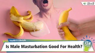 Is Male Masturbation Good For Health?  ISH News