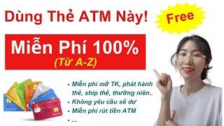 Thẻ ATM Miễn Phí 100% từ A-Z Làm Thẻ ATM Ngân Hàng Nào Rút Tiền Không Mất Phí