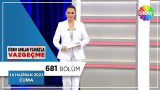 Didem Arslan Yılmazla Vazgeçme 681. Bölüm  16 Haziran 2023