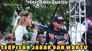 TERPISAH JARAK DAN WAKTU - ADE ASTRID FEAT SULE PRIKITIW X GERENGSENG TEAM  LIVE SHOW BANTEN 