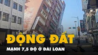 Động đất mạnh 75 độ ở Đài Loan nhiều nước cảnh báo sóng thần