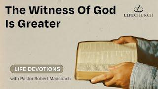 The Witness Of God Is Greater - Life Devotions With Pastor Robert Maasbach