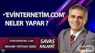 BEN SAVAŞ KALAFAT l İBRAHİM YİĞİTHAN ÖZBEK EVİNTERNETİM.COM NELER YAPAR ?