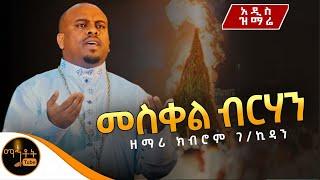  አዲስ ዝማሬ  መስቀል ብርሃን  ዘማሪ ክብሮም ገብረ ኪዳን @-mahtot