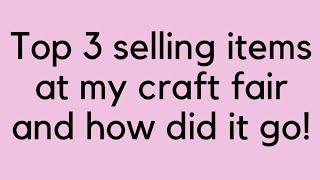 TOP 3 SELLING ITEMS AT MY 2021 CRAFT FAIR