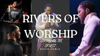 David Forlu - Rivers of Worship  FLOWING IN THE SPIRIT  2 Hour NON-STOP Intimate Soaking Worship