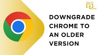 How to Downgrade Chrome to an Older version on Windows