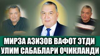 ТЕЗКОР МИРЗА АЗИЗОВ ВАФОТ ЭТДИ УЛИМ САБАБЛАРИ ОЧИКЛАНДИ