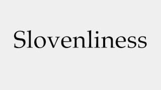 How to Pronounce Slovenliness