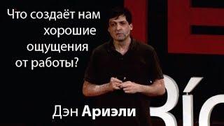 Дэн Ариэли Что создаёт нам хорошие ощущения от работы?