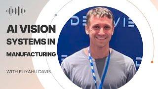 AI Vision Systems in Manufacturing with Deepviews Eliyahu Davis