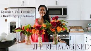 Life Re-Imagined  Episode 4  Fall Florals + Resetting for the Change of Seasons