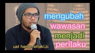 MENGUBAH WAWASAN MENJADI PERILAKU  UST HANAN ATTAKILC...