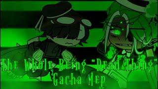 The Whole Being “Dead Thing”Gacha Mep