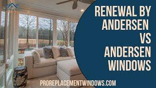 Renewal by Andersen vs Andersen Windows What’s the Difference?