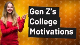 Why do Gen Z go to college?