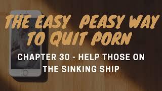 Chapter 30  Help Those on The Sinking Ship  The Easy Peasy Way to Quit Porn Audiobook