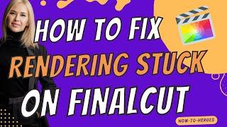 How To Solve Rendering Stuck In Final Cut Pro