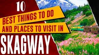 SKAGWAY ALASKA Top Things to Do Amazing Tourist Attractions Best Places to Visit Travel Guide