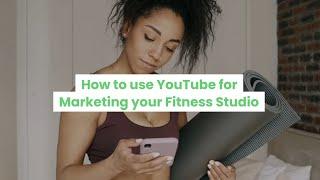 How to Use YouTube for Marketing your Fitness Studio