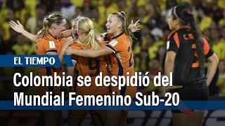 Se acabó el sueño Colombia se despidió del Mundial Femenino Sub-20  El Tiempo