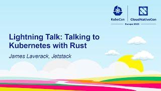 Lightning Talk Talking to Kubernetes with Rust - James Laverack Jetstack