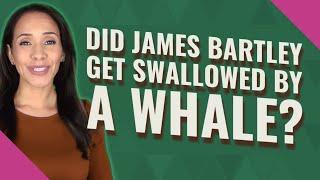 Did James Bartley get swallowed by a whale?