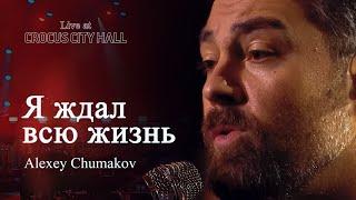 Алексей Чумаков - Я ждал всю жизнь попурри Live at Crocus City Hall
