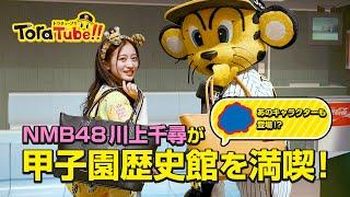 『ToraTube トラチューブ』スペシャルコラボ編！ NMB48川上千尋が新作グッズを紹介しながら甲子園歴史館を満喫！