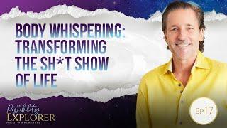 Ep17 Body Whispering I Transforming the Sh*t Show of Life I Possibility Explorer Podcast