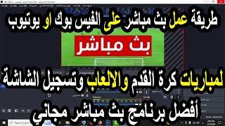 طريقة عمل بث مباشر احترافي على الفيسبوك ويوتيوب و مشاركة شاشة الكمبيوتر ومباريات كرة القدم والالعاب