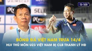 Bóng đá VN trưa 144 Hy hữu HLV thủ môn U23 VN bị CLB thanh lý hợp đồng vì làm nhiệm vụ quốc gia