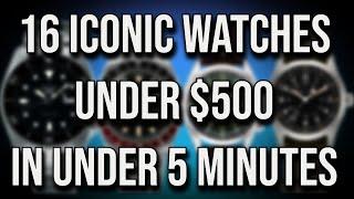 16 Iconic Watches - All Under $500 - In Under 5 Minutes - 10 Brands Mentioned - Affordable Icons