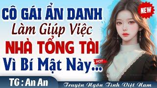 Che giấu thân phận làm giúp việc nhà tổng tài vì bí mật này... FULL - Truyện ngôn tình việt nam