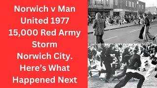Norwich v Man United 1977 - 15000 Red Army Storm Norwich City. Here’s What Happened Next