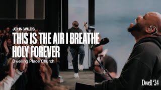 THIS IS THE AIR I BREATHE + HOLY FOREVER - John Wilds  Dwelling Place Church  Dwell 24