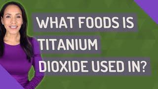 What foods is titanium dioxide used in?