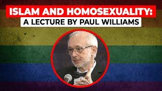 Islam and Homosexuality A Lecture by Paul Williams back in 2017