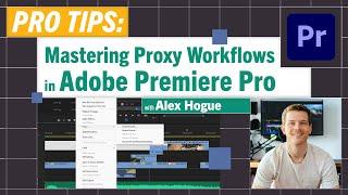 Pro-Tips Boost Editing Efficiency Mastering Proxy Workflows in Adobe Premiere Pro w Alex Hogue