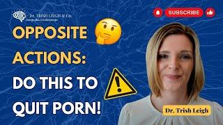 Overcoming Toxic Porn Addiction Do The Opposite  Dr. Trish Leigh