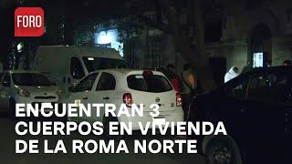 Hallan tres cuerpos en vivienda de la Roma Norte FGJ realiza investigación - Las Noticias