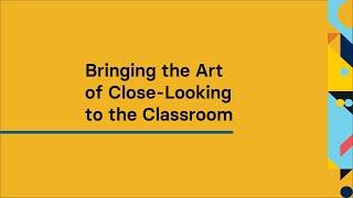 Bringing the Art of Close Looking to the Classroom