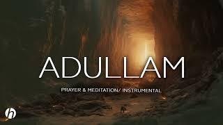 ADULLAM  PROPHETIC WORSHIP INSTRUMENTAL SOAKING MUSIC PRAYER AND MADITATION